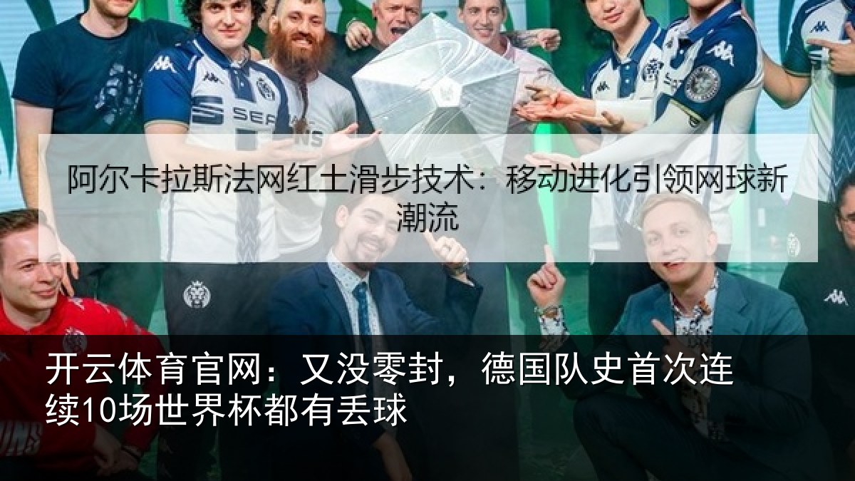 开云体育官网:又没零封,德国队史首次连续10场世界杯都有丢球