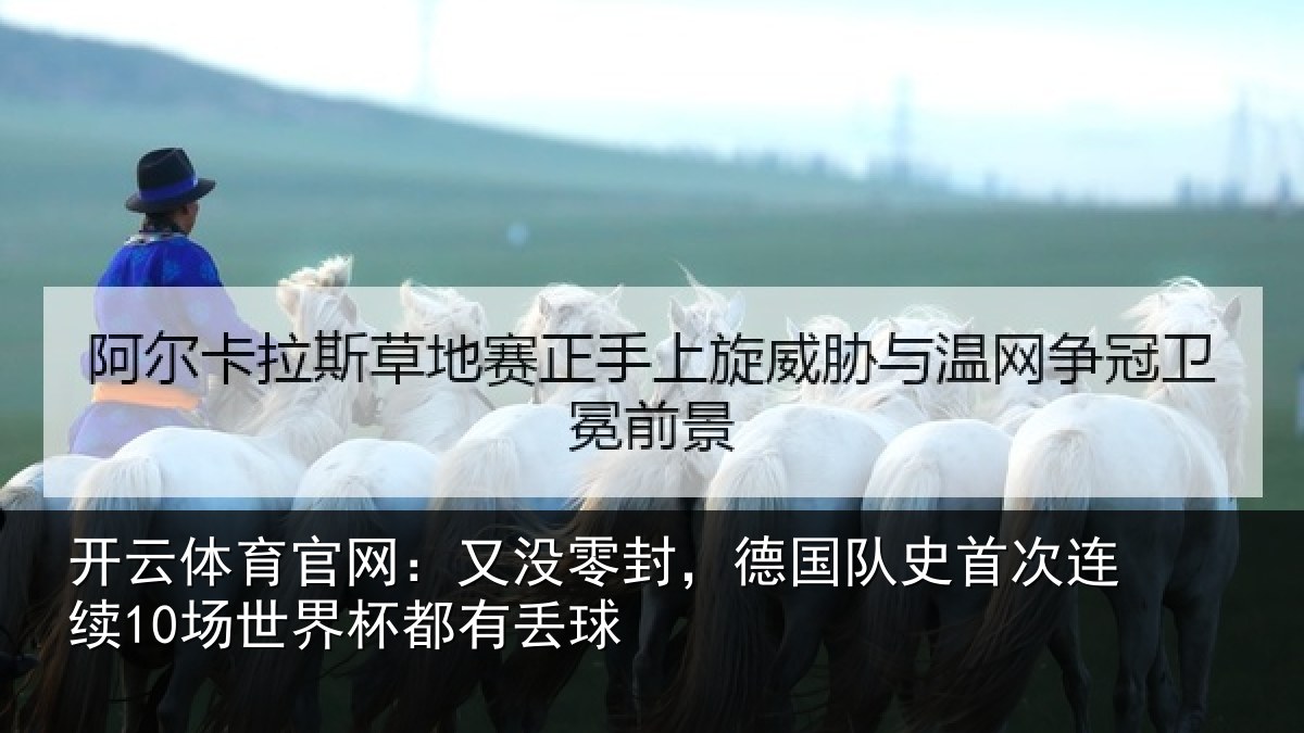 开云体育官网：又没零封，德国队史首次连续10场世界杯都有丢球