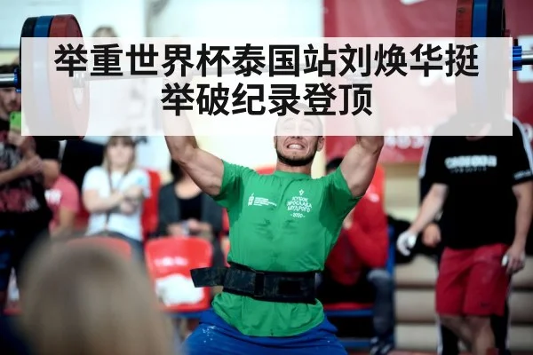 举重世界杯泰国站刘焕华挺举破纪录登顶